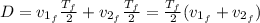 D = v_{1_{f}}\frac{T_{f}}{2} + v_{2_{f}}\frac{T_{f}}{2} = \frac{T_{f}}{2}(v_{1_{f}} + v_{2_{f}})