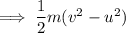 \implies \dfrac{1}{2}m(v^2 -u^2)
