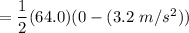 = \dfrac{1}{2}(64.0 \kg) (0 - (3.2 \ m/s^2))
