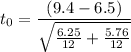 $t_0=\frac{(9.4-6.5)}{\sqrt{\frac{6.25}{12}+\frac{5.76}{12}}}$