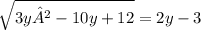 \sqrt{ 3y² - 10y + 12} = 2y - 3