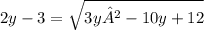2y - 3 = \sqrt{ 3y² - 10y + 12}