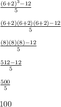 \frac{(6+2)^3-12}{5}\\\\\frac{(6+2)(6+2)(6+2)-12}{5}\\\\\frac{(8)(8)(8)-12}{5}\\\\\frac{512-12}{5}\\\\\frac{500}{5}\\\\100