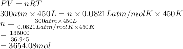 PV = nRT\\300 atm \times 450 L = n \times 0.0821 L atm/mol K \times 450 K\\n = \frac{300 atm \times 450 L}{0.0821 L atm/mol K \times 450 K}\\= \frac{135000}{36.945}\\= 3654.08 mol