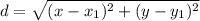 d = \sqrt{(x - x_1)^2 + (y - y_1)^2}