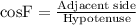 \text{cosF}=\frac{\text{Adjacent side}}{\text{Hypotenuse}}