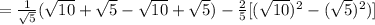 =\frac{1}{\sqrt{5}}(\sqrt{10}+\sqrt{5}-\sqrt{10}+\sqrt{5})-\frac{2}{5}[(\sqrt{10})^2-(\sqrt{5})^2)]