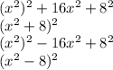 (  { {x}^{2} })^{2} + 16 {x}^{2}   +  {8}^{2}  \\   ( {x}^{2}  + 8) ^{2}  \\ (  { {x}^{2} })^{2}  -  16 {x}^{2}   +  {8}^{2}  \\   ( {x}^{2}   - 8) ^{2}