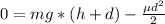 0=mg*(h + d) - \frac{\mu d^2}{2}