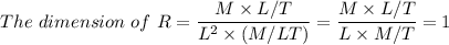 The \ dimension \ of \ R =  \dfrac{M \times L/T}{L^2 \times (M/LT)} = \dfrac{M \times L/T}{L \times M/T} = 1