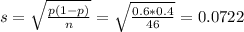 s = \sqrt{\frac{p(1-p)}{n}} = \sqrt{\frac{0.6*0.4}{46}} = 0.0722