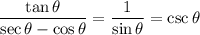 \displaystyle \frac{\tan\theta}{\sec\theta - \cos\theta} = \frac{1}{\sin\theta} = \csc\theta