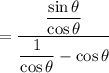 =\displaystyle \frac{\dfrac{\sin\theta}{\cos\theta}}{\dfrac{1}{\cos\theta}-\cos\theta}