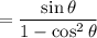 \displaystyle =\frac{\sin\theta}{1-\cos^2\theta}