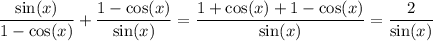 \dfrac{\sin(x)}{1-\cos(x)}+\dfrac{1-\cos(x)}{\sin(x)} = \dfrac{1+\cos(x)+1-\cos(x)}{\sin(x)}=\dfrac2{\sin(x)}