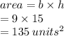 area = b \times h \\  = 9 \times 15 \\  = 135 \:  {units}^{2}