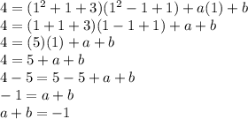 4 = (1^2 + 1 + 3)(1^2 - 1 + 1) + a(1) + b\\4 = (1 + 1 + 3)(1 - 1 + 1) + a + b\\4 = (5)(1) + a + b\\4 = 5 + a + b\\4 - 5 = 5 - 5 + a + b\\-1 = a + b\\a + b = -1
