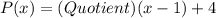 P(x) = (Quotient)(x - 1) + 4