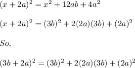 ( x+ 2a)^2 = x^2+ 12ab + 4a^2\\\\( x+ 2a)^2=(3b)^2+ 2(2a)(3b) + (2a)^2\\\\So,\\\\( 3b+ 2a)^2=(3b)^2+ 2(2a)(3b) + (2a)^2