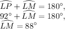 \widehat{LP}+\widehat{LM}=180^{\circ},\\92^{\circ}+\widehat{LM}=180^{\circ},\\\widehat{LM}=88^{\circ}