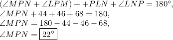 (\angle MPN+\angle LPM)+\angl+ PLN+\angle LNP=180^{\circ},\\\angle MPN+44+46+68=180,\\\angle MPN=180-44-46-68,\\\angle MPN=\boxed{22^{\circ}}
