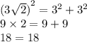 {(3 \sqrt{2})}^{2}  =  {3}^{2}  +  {3}^{2}  \\ 9 \times2 = 9 + 9 \\ 18 = 18