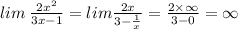 lim \:  \frac{2 {x}^{2} }{3x - 1}  = lim \frac{2x}{3 -  \frac{1}{x} }  =  \frac{ 2 \times \infty }{3 - 0}  =  \infty