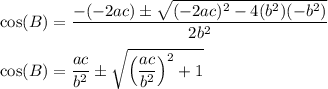 \cos(B)=\dfrac{-(-2ac)\pm\sqrt{(-2ac)^2-4(b^2)(-b^2)}}{2b^2}\\\\\cos(B)=\dfrac{ac}{b^2}\pm\sqrt{\left(\dfrac{ac}{b^2}\right)^2+1}