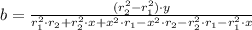 b = \frac{(r_{2}^{2}-r_{1}^{2})\cdot y}{r_{1}^{2}\cdot r_{2}+r_{2}^{2}\cdot x +x^{2}\cdot r_{1}-x^{2}\cdot r_{2}-r_{2}^{2}\cdot r_{1}-r_{1}^{2}\cdot x}