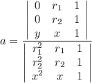 a = \frac{\left|\begin{array}{ccc}0&r_{1}&1\\0&r_{2}&1\\y&x&1\end{array}\right| }{\left|\begin{array}{ccc}r_{1}^{2}&r_{1}&1\\r_{2}^{2}&r_{2}&1\\x^{2}&x&1\end{array}\right| }