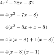 4x^2-28x-32\\\\=4(x^2-7x-8)\\\\=4(x^2-8x+x-8)\\\\=4[x(x-8)+1(x-8)]\\\\=4(x-8)(x+1)\\