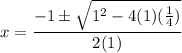 \displaystyle x=\frac{-1 \pm \sqrt{1^2 - 4(1)(\frac{1}{4})}}{2(1)}