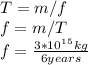 T=m/f\\f=m/T\\f=\frac{3*10^1^5kg}{6 years}