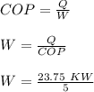 COP = \frac{Q}{W}\\\\W = \frac{Q}{COP}\\\\W = \frac{23.75\ KW}{5}\\\\