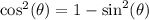 \cos^2(\theta)= 1 - \sin^2(\theta)