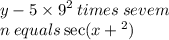 {y - 5 \times 9}^{2}  \: times \: sevem \\ n \: equals \sec(x +  {}^{2} )