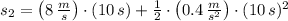 s_{2} = \left(8\,\frac{m}{s} \right)\cdot (10\,s) + \frac{1}{2}\cdot \left(0.4\,\frac{m}{s^{2}} \right)\cdot (10\,s)^{2}