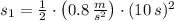 s_{1} = \frac{1}{2}\cdot \left(0.8\,\frac{m}{s^{2}} \right)\cdot(10\,s)^{2}