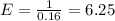 E = \frac{1}{0.16} = 6.25