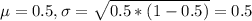 \mu = 0.5, \sigma = \sqrt{0.5*(1-0.5)} = 0.5