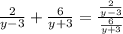 \frac{2}{y - 3}  + \frac{6}{y + 3 }  = \frac{\frac{2}{y-3}}{\frac{6}{y + 3} }