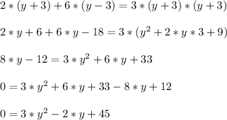 2*(y + 3) + 6*(y - 3) = 3*(y + 3)*(y + 3)\\\\2*y + 6 + 6*y - 18 = 3*(y^2 + 2*y*3 + 9)\\\\8*y - 12 = 3*y^2 + 6*y + 33\\\\0 = 3*y^2 + 6*y + 33 - 8*y + 12\\\\0 = 3*y^2 - 2*y + 45