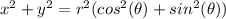 x^{2}+y^{2}=r^{2}(cos^{2}(\theta)+sin^{2}(\theta))