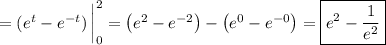 =\left(e^t-e^{-t}\right)\bigg|_0^2 = \left(e^2-e^{-2}\right)-\left(e^0-e^{-0}\right) = \boxed{e^2-\frac1{e^2}}