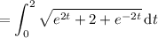 =\displaystyle\int_0^2 \sqrt{e^{2t}+2+e^{-2t}} \,\mathrm dt