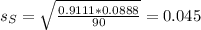 s_S = \sqrt{\frac{0.9111*0.0888}{90}} = 0.045