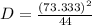 D=\frac{(73.333)^2}{44}