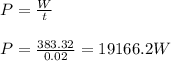 P = \frac{W}{t} \\\\P = \frac{383.32}{0.02} =19166.2 W