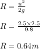 R = \frac{u^2}{2g}\\\\R = \frac{2.5\times 2.5}{9.8}\\\\R = 0.64 m