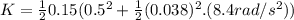 K=\frac{1}{2}0.15(0.5^2+\frac{1}{2}(0.038)^2.(8.4rad/s^2))